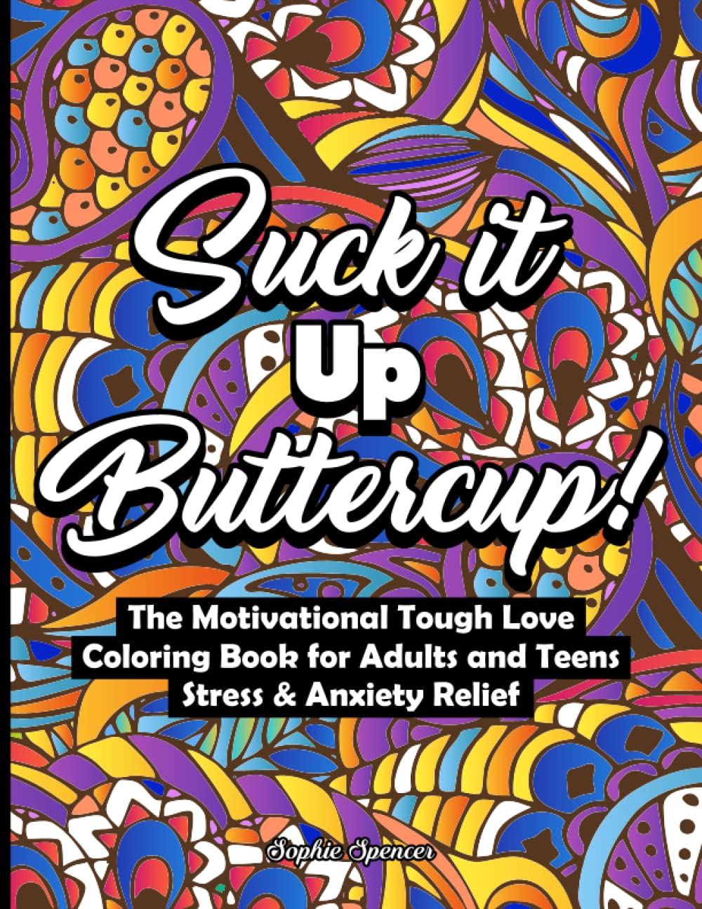 Suck It Up Buttercup!: The Motivational Tough Love Coloring Book for Adults and Teens Stress & Anxiety Relief