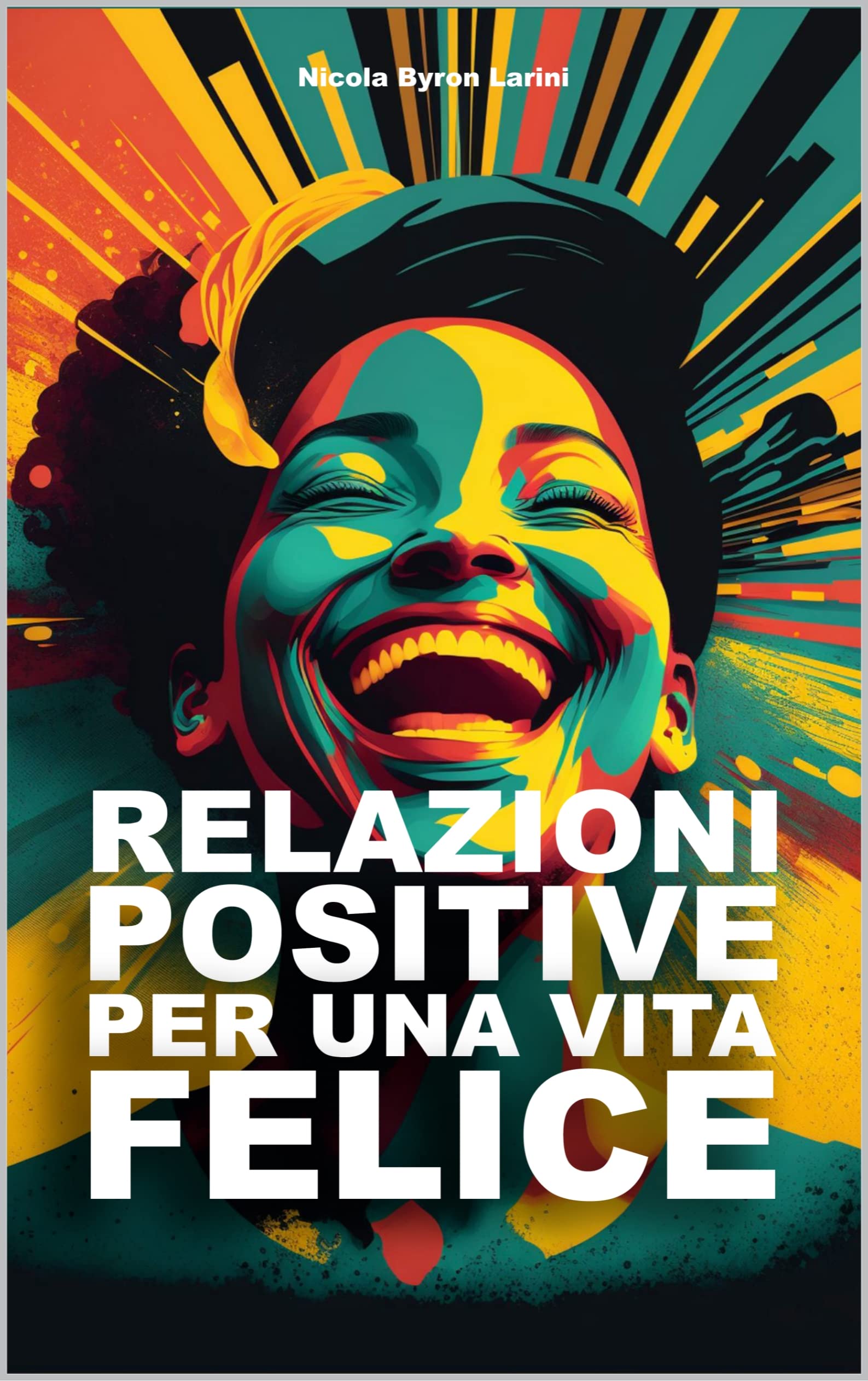 Relazioni Positive per una Vita Felice: Come Coltivare Connessioni Significative per una Vita Appagante (Italian Edition)