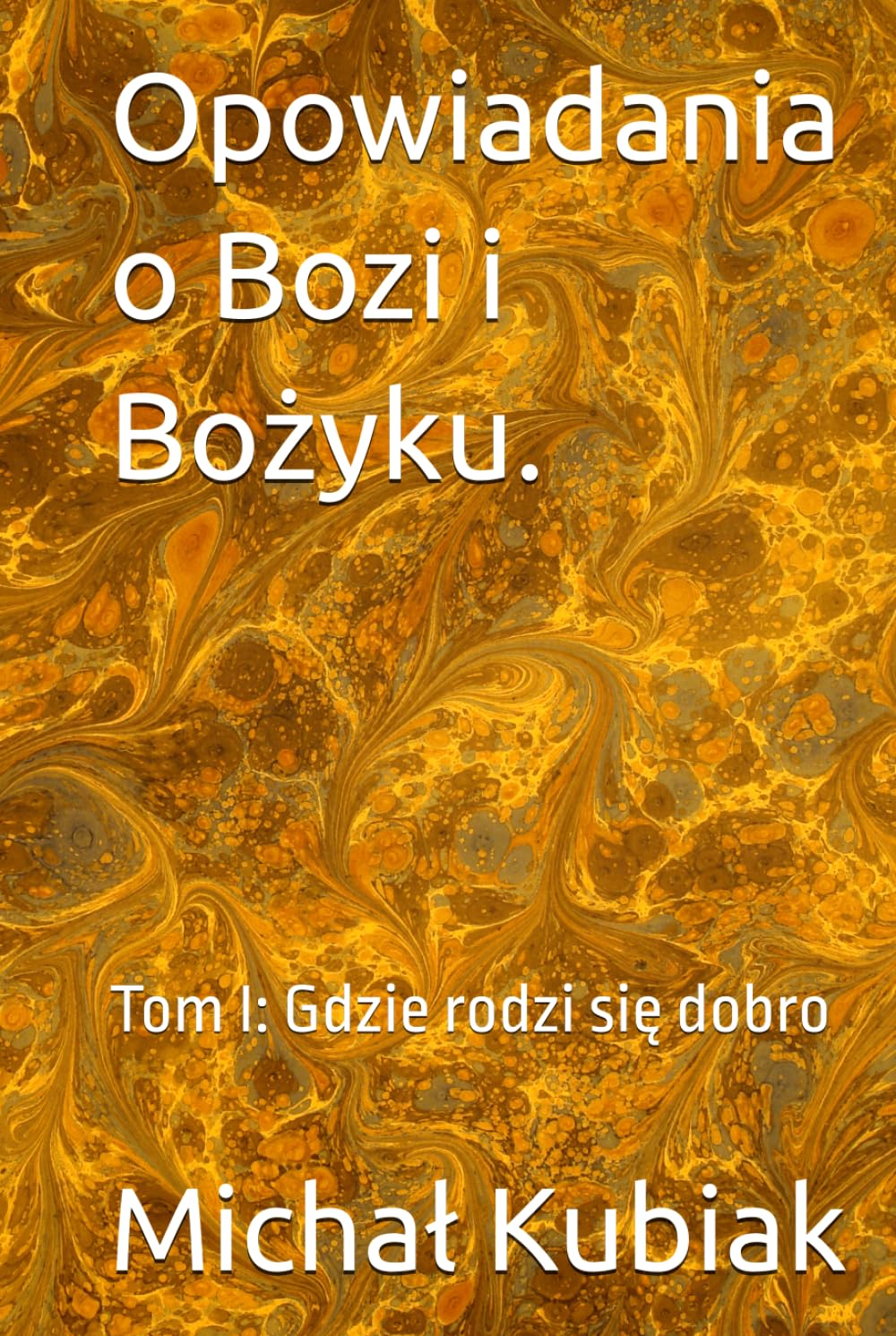 Opowiadania o Bozi i Bożyku.: Tom I: Gdzie rodzi się dobro