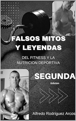 FALSOS MITOS Y LEYENDAS DEL FITNESS Y DE LA NUTRICION DEPORTIVA SEGUNDA EDICION (Serie de falsos mitos y leyendas del fitness y la nutrición deportiva) (Spanish Edition)