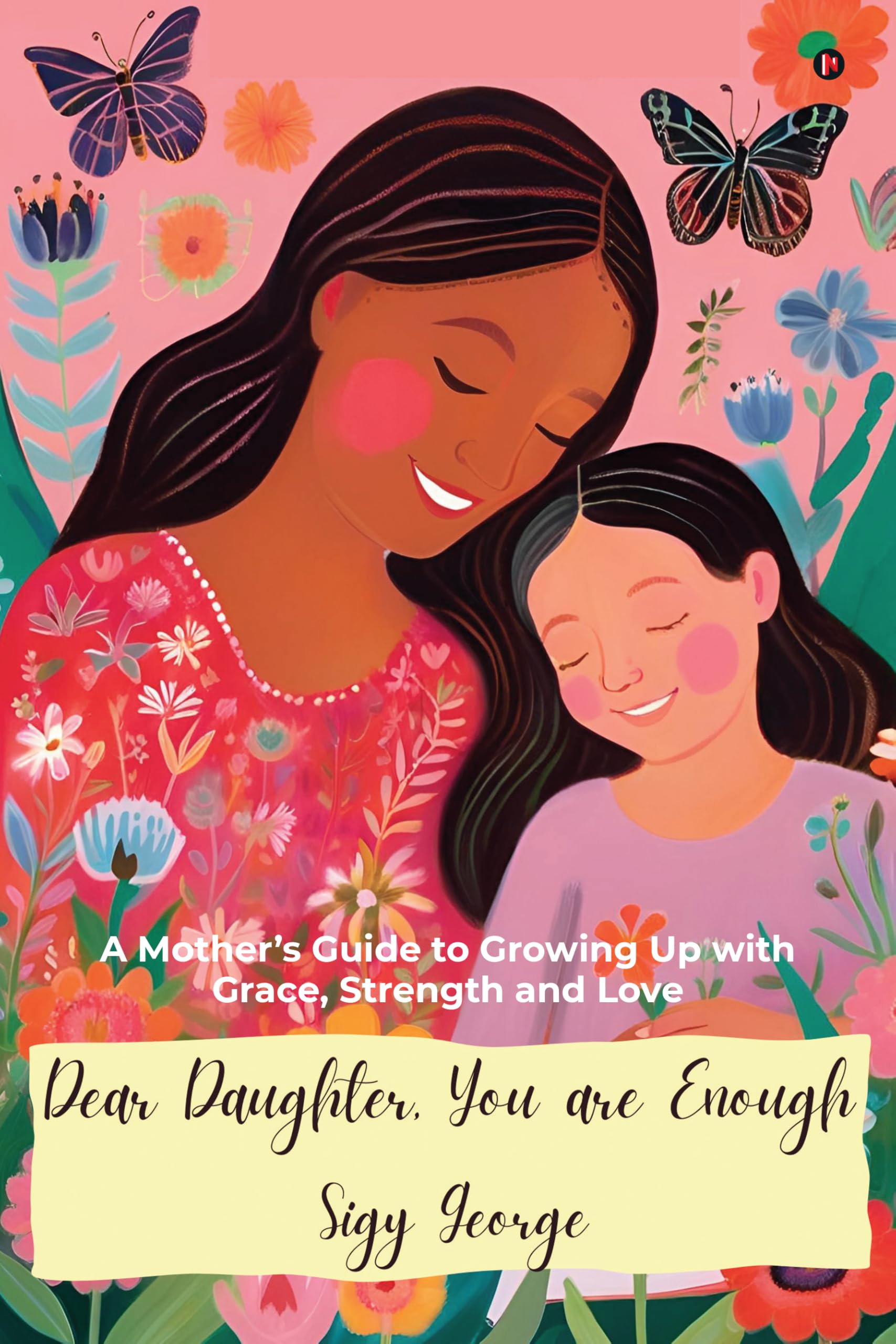 DEAR DAUGHTER, YOU ARE ENOUGH: A Mother’s Guide to Growing Up with Grace, Strength and Love