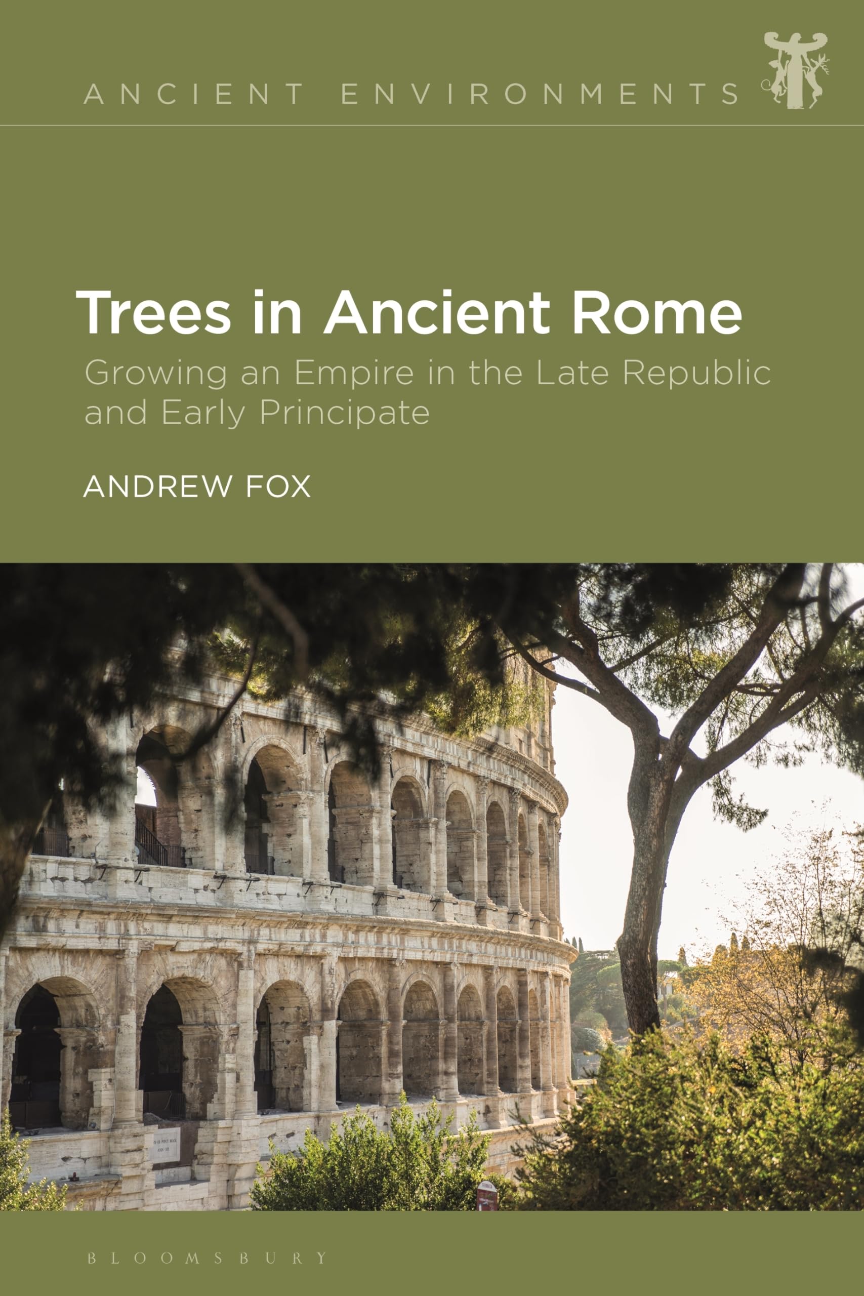 Trees in Ancient Rome: Growing an Empire in the Late Republic and Early Principate (Ancient Environments)