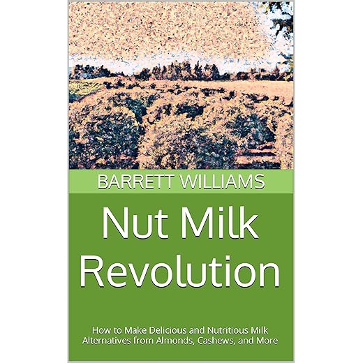 Nut Milk Revolution: How to Make Delicious and Nutritious Milk Alternatives from Almonds, Cashews, and More (Homemade Delights: Crafting Culinary Creations in Your Kitchen)