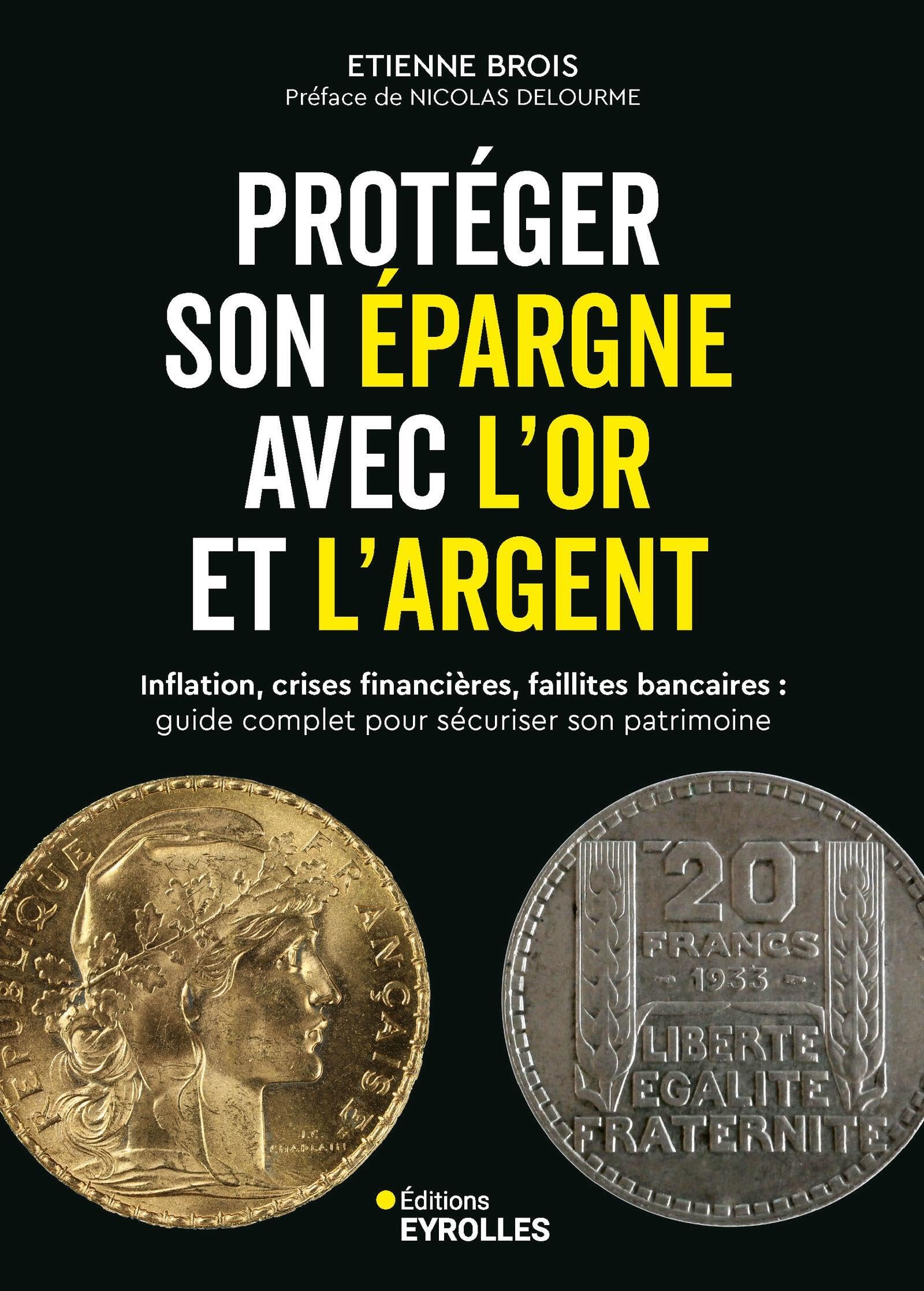 Protéger son épargne avec l'or et l'argent: Inflation, crises financières, faillites bancaires : guide complet pour sécuriser son patrimoine