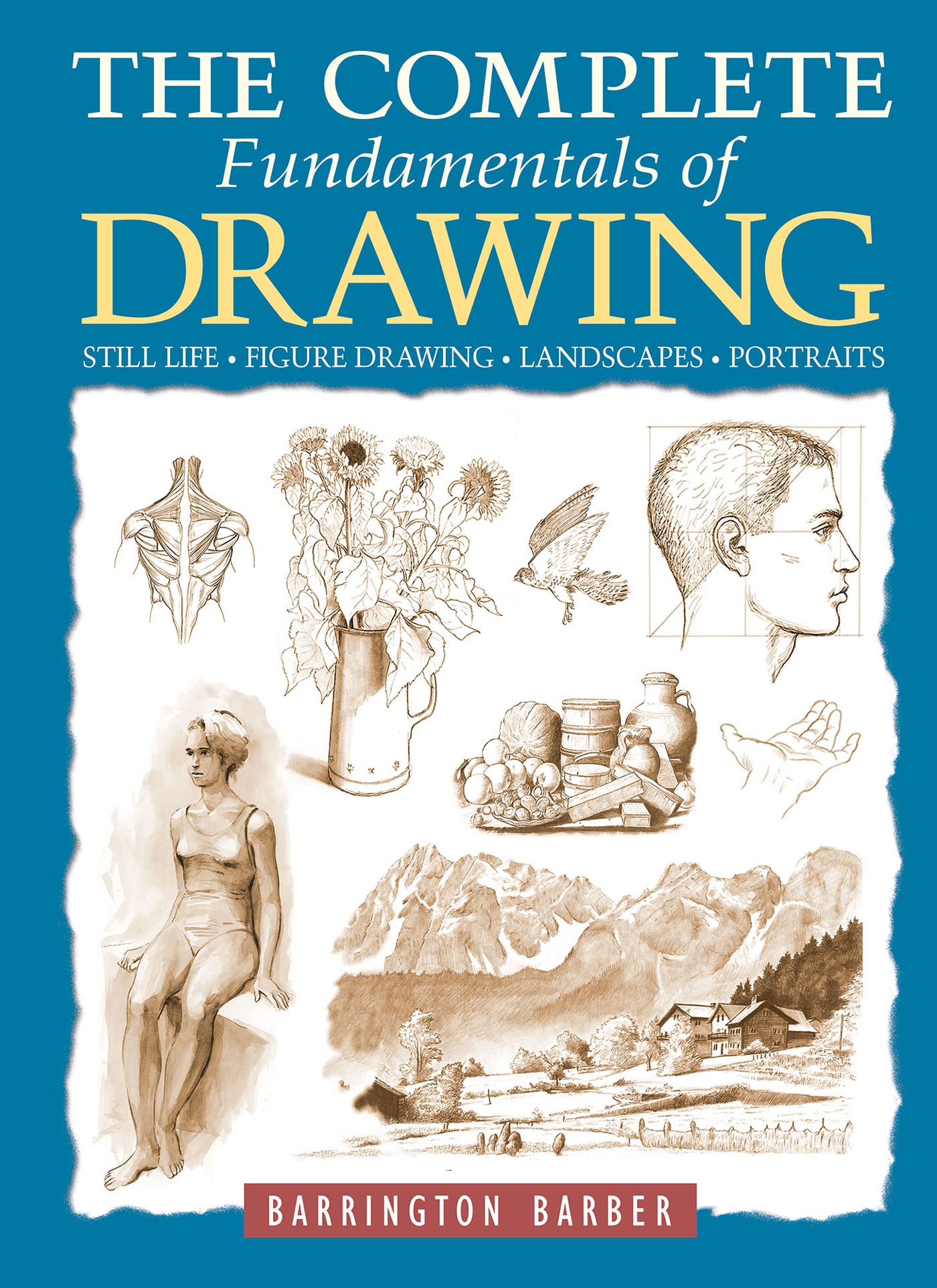 The Complete Fundamentals of Drawing: Still Life, Figure Drawing, Landscapes & Portraits
