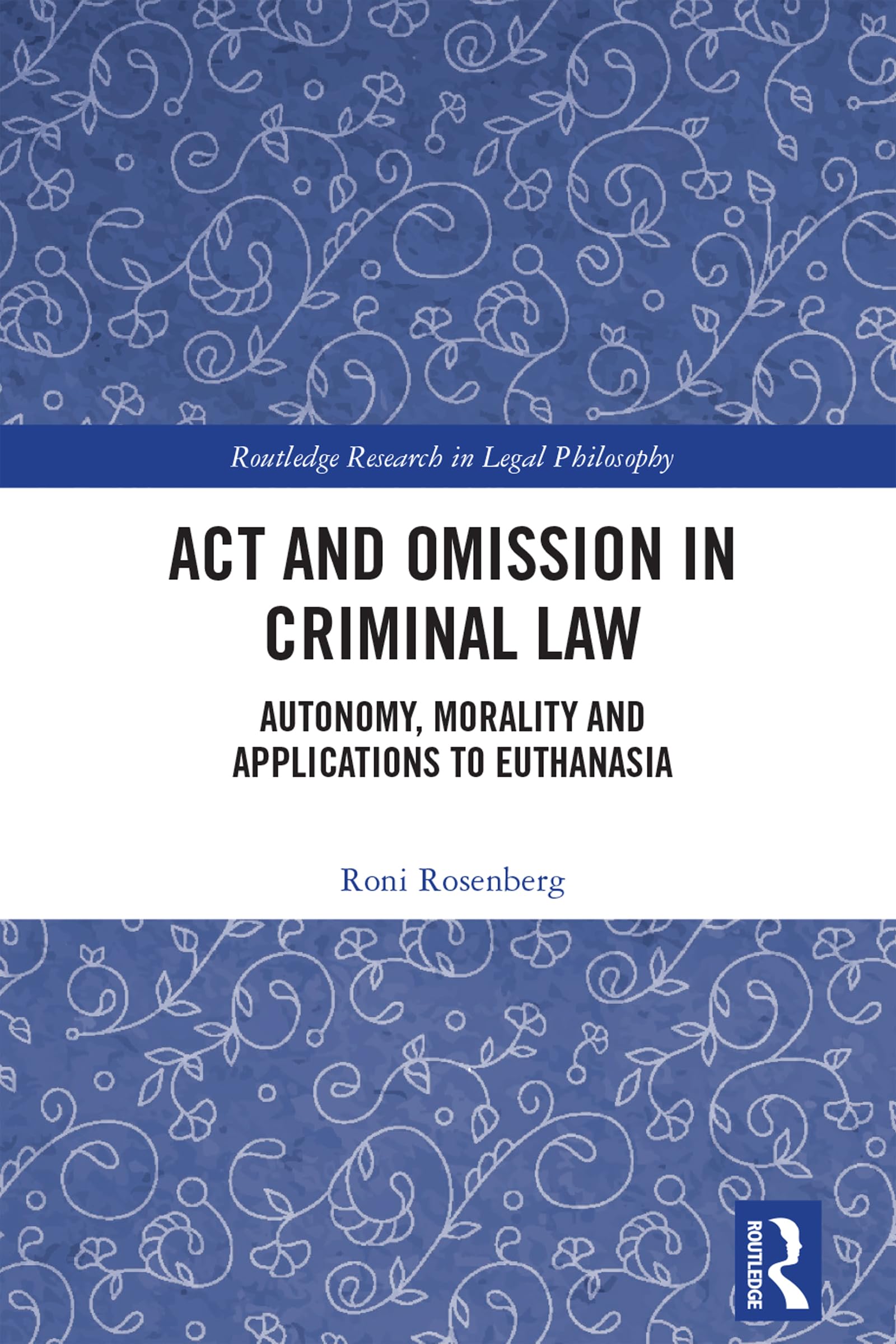 Act and Omission in Criminal Law: Autonomy, Morality and Applications to Euthanasia (Routledge Research in Legal Philosophy)