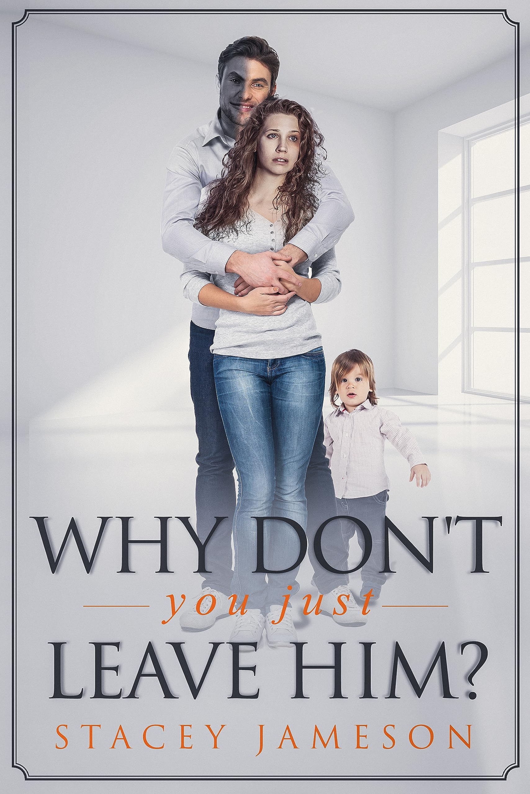 Why don't you just leave him?: A Domestic violence true story.