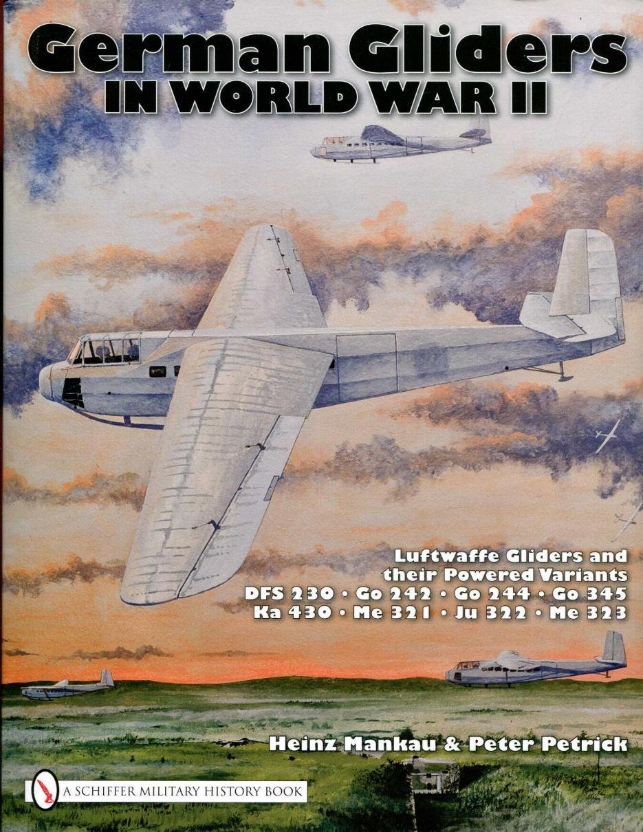 German Gliders in World War II Luftwaffe Gliders and Their Powered Variants Mankau, Heinz