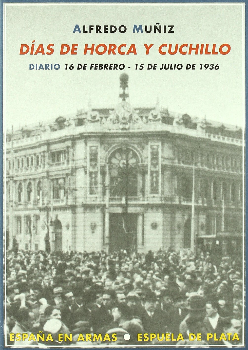 Días de horca y cuchillo. Diario 16 de febrero - 15 de julio de 1936 (España en Armas)