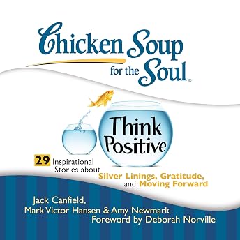 Chicken Soup for the Soul: Think Positive - 29 Inspirational Stories About Silver Linings, Gratitude and Moving Forward Audiobook by Mark Victor Hansen episode artwork