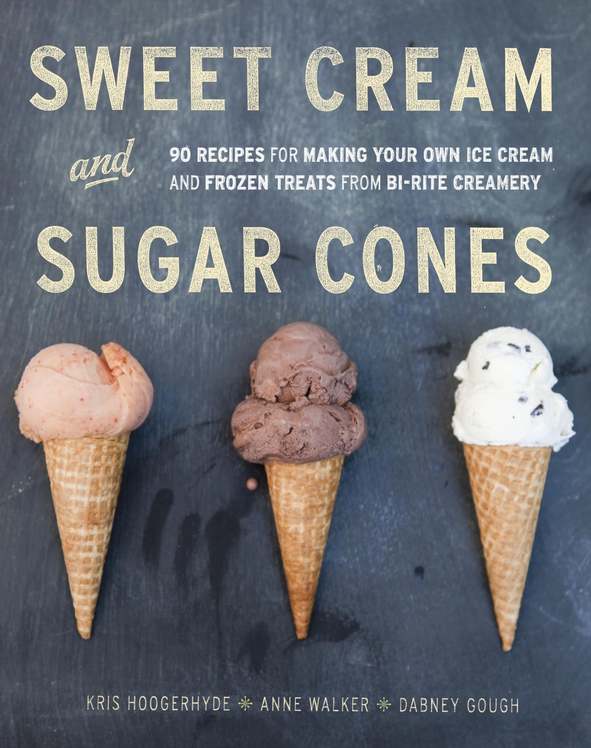 Sweet Cream and Sugar Cones: 90 Recipes for Making Your Own Ice Cream and Frozen Treats from Bi-Rite Creamery[A Cookbook]