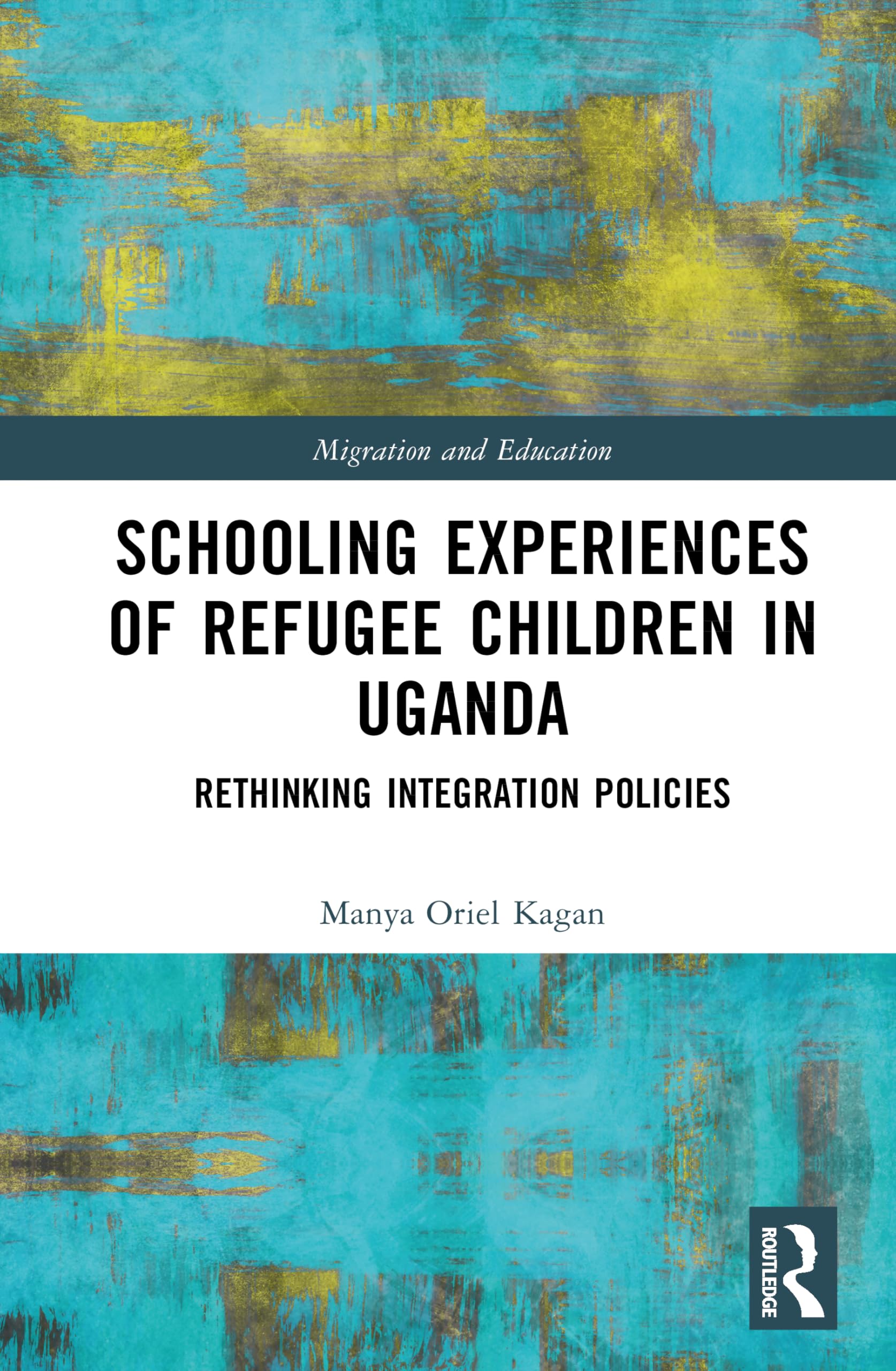 Schooling Experiences of Refugee Children in Uganda: Rethinking Integration Policies (Migration and Education)