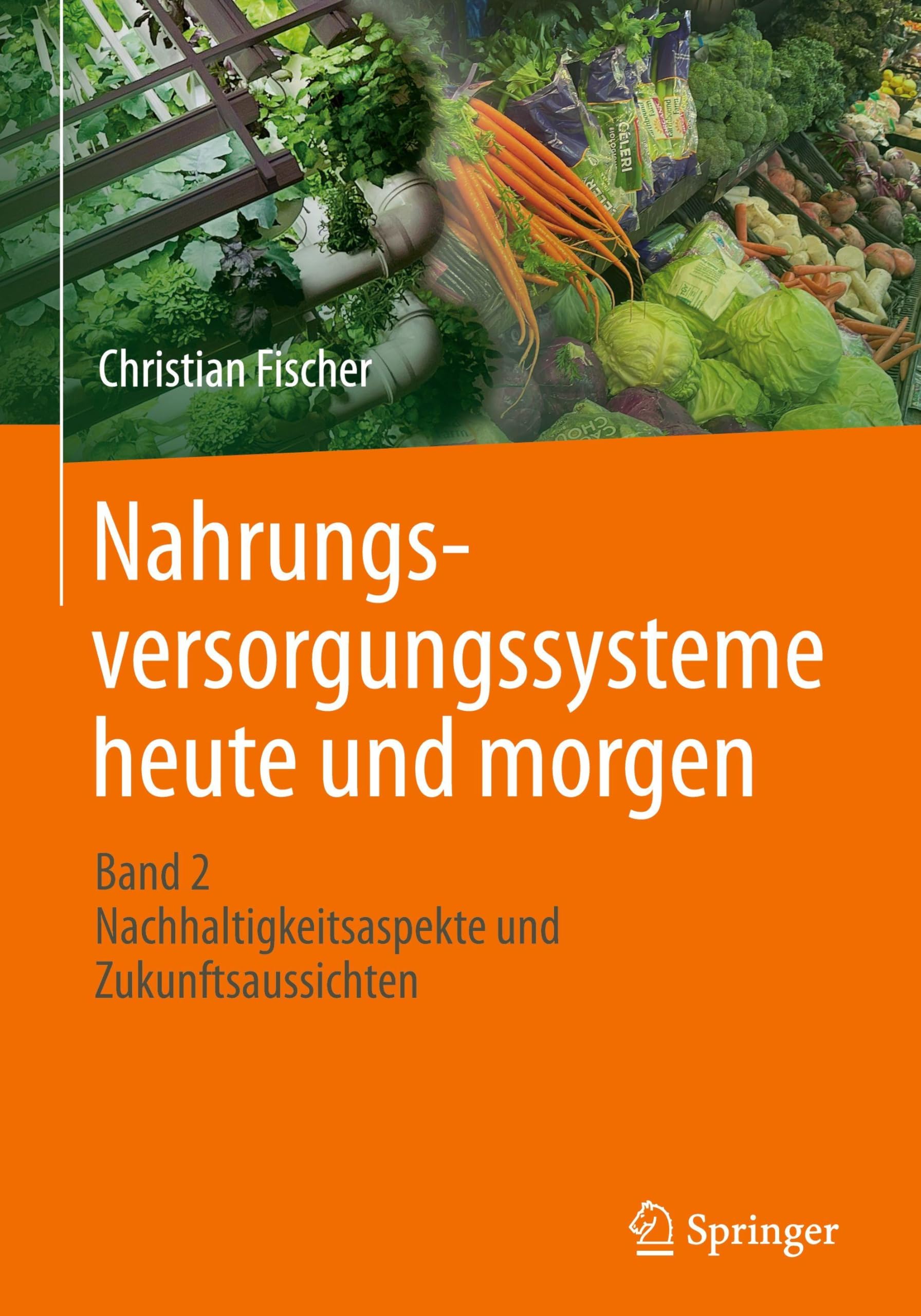 Nahrungsversorgungssysteme heute und morgen: Band 2 - Nachhaltigkeitsaspekte und Zukunftsaussichten