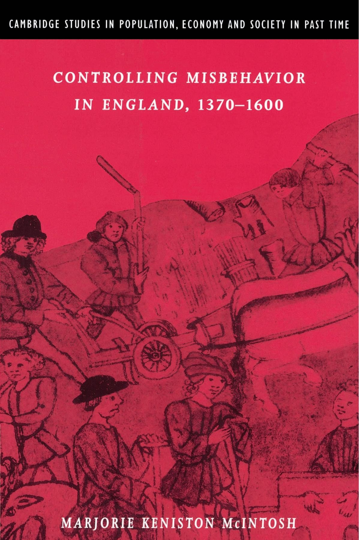 Controlling Misbehavior in England, 1370-1600: 34 (Cambridge Studies in Population, Economy and Society in Past Time, Series Number 34)