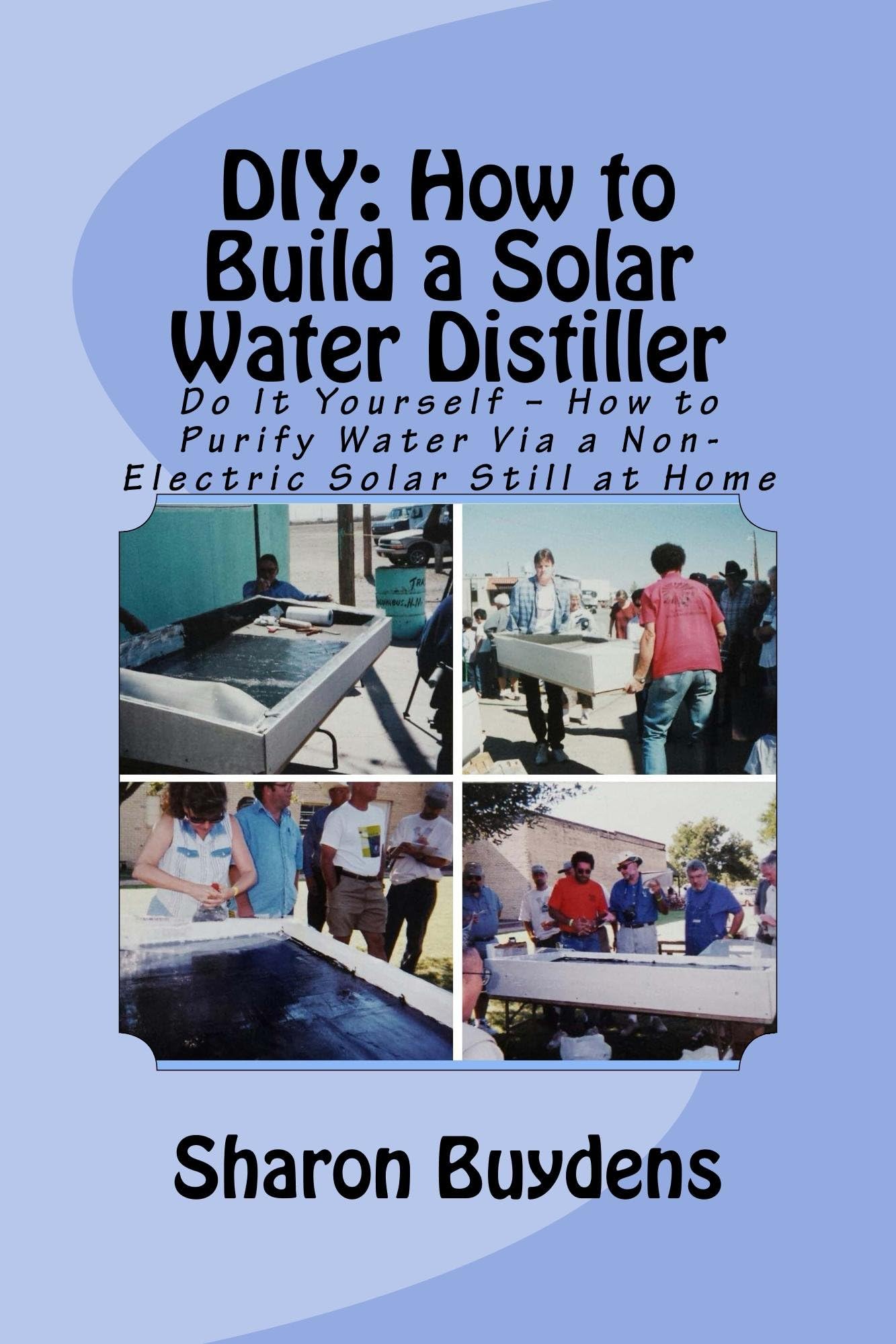 DIY: How to Build a Solar Water Distiller: Do It Yourself – How to Purify Water Via a Non-Electric Solar Still at Home