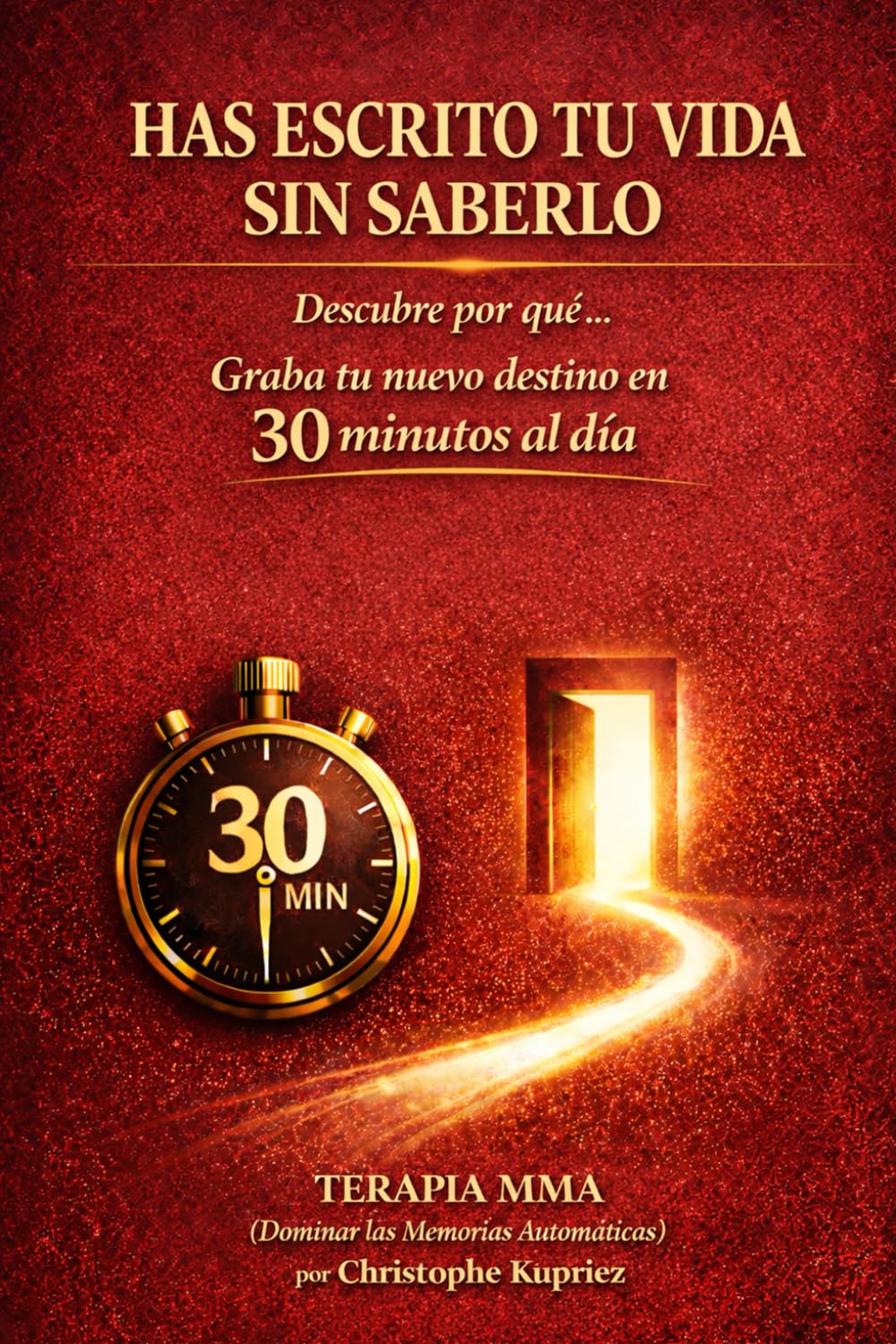 HAS ESCRITO TU VIDA SIN SABERLO: Descubre por qué… Graba tu nuevo destino en 30 minutos al día