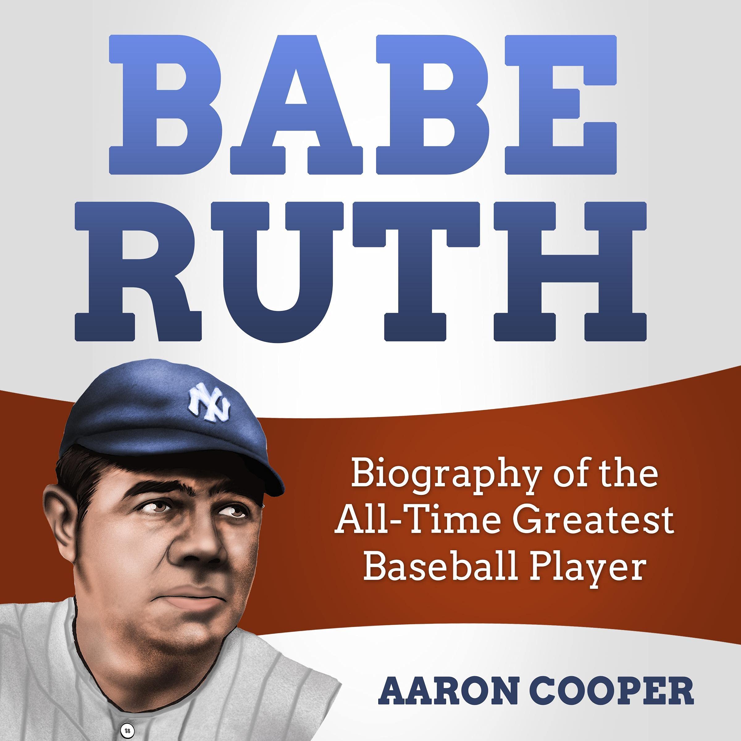 Babe Ruth: Biography of the All-Time Greatest Baseball Player