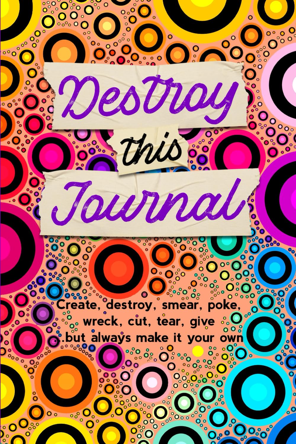 Destroy This Journal: Creative and quirky prompts make this journal fun to complete for all ages. Create, destroy, smear, poke, wreck, cut, tear, give ... but always make it your own, enjoy and relax.