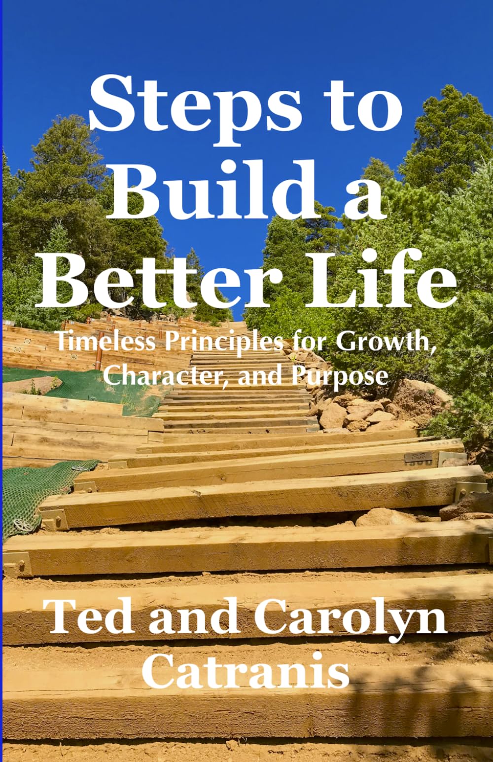 Steps to Build A Better Life: Timeless Principles for Growth, Character, and Purpose