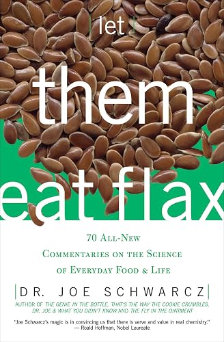 Let Them Eat Flax: 70 All-New Commentaries on the Science of Everyday Food &amp; Life