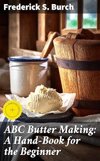 ABC Butter Making: A Hand-Book for the Beginner: Enriched edition. Mastering Homemade Butter: A Beginner's Guide to Artisanal Craftsmanship