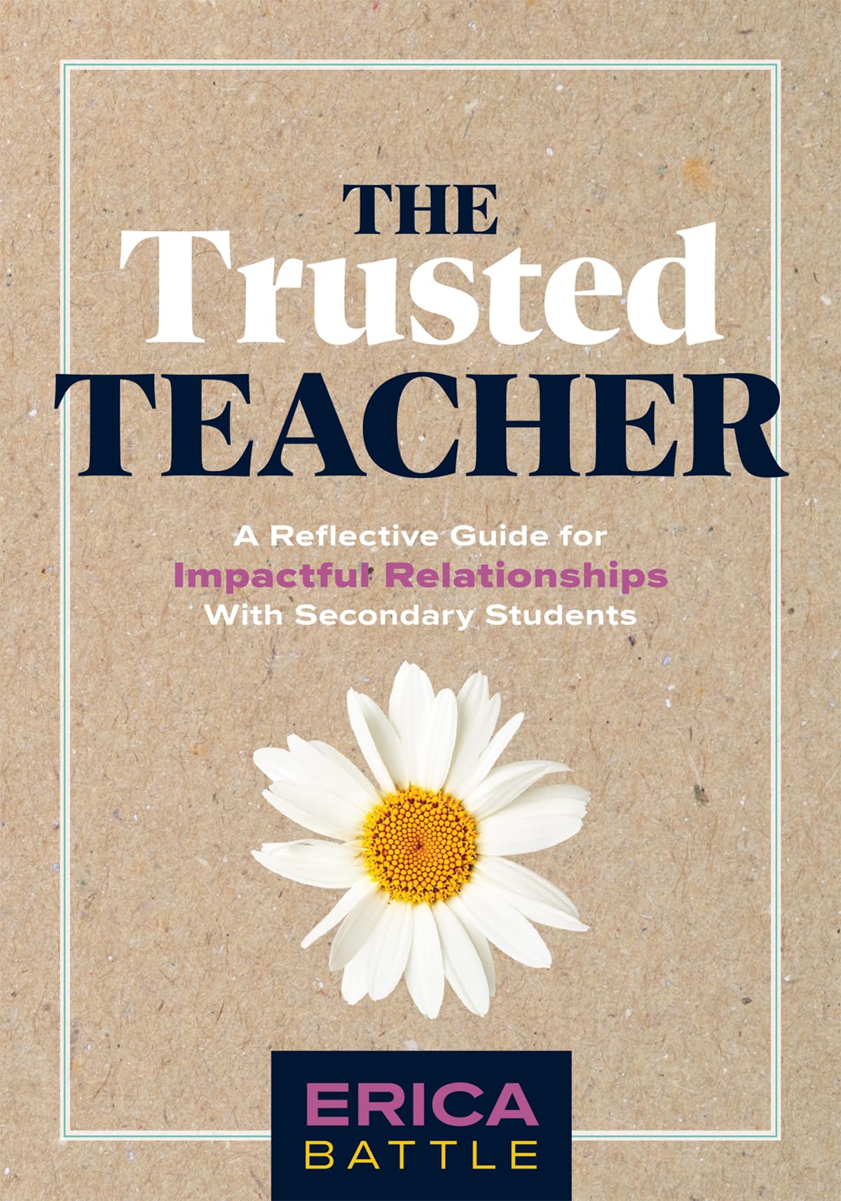 The Trusted Teacher: A Reflective Guide for Impactful Relationships With Secondary Students (Build meaningful, impactful teacher-student relationships.)