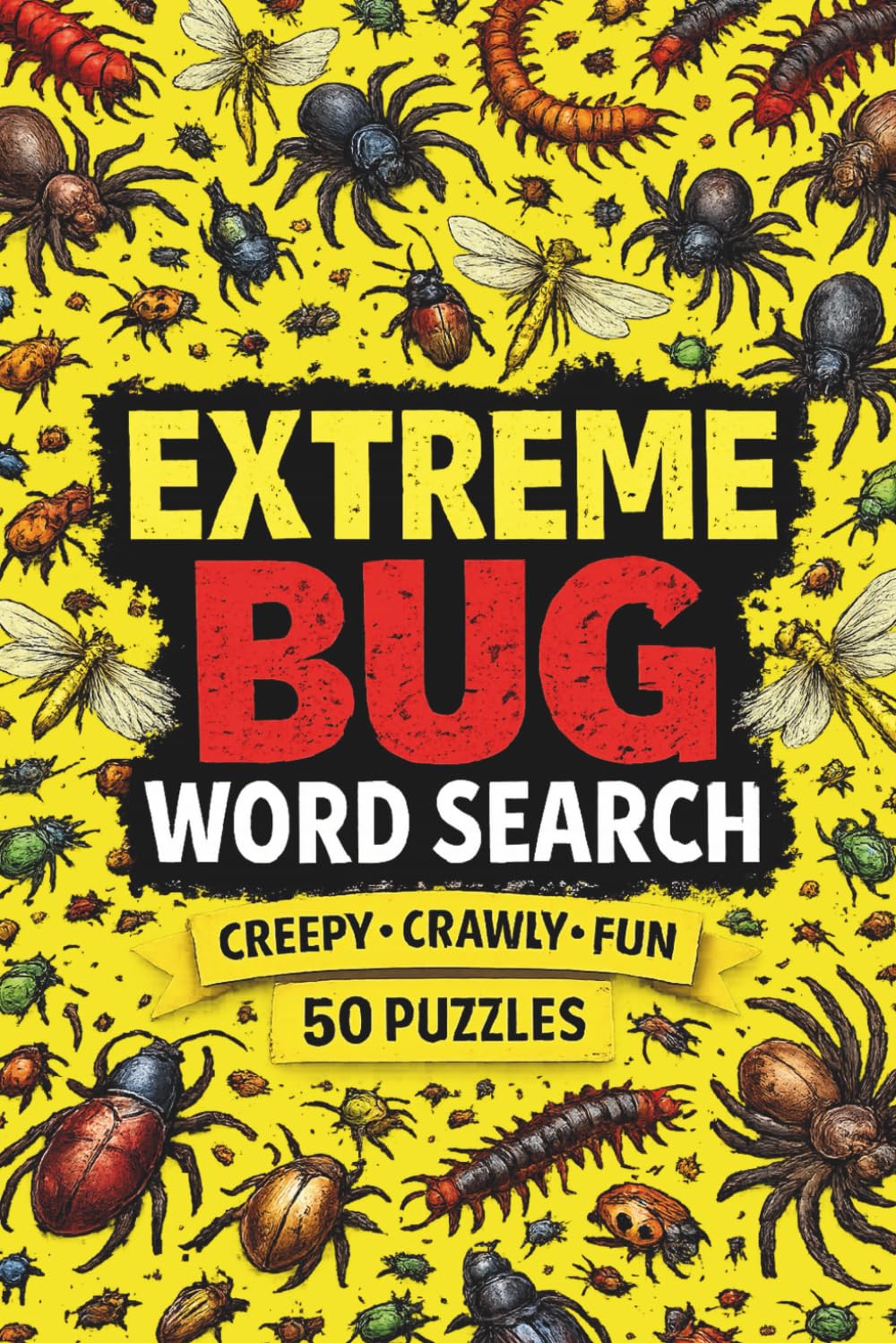 Extreme Bug Word Search: 50 Creepy Crawly Fun Puzzles: Unusual Insects, Bigger Challenges, and Standout Puzzles for Curious Kids