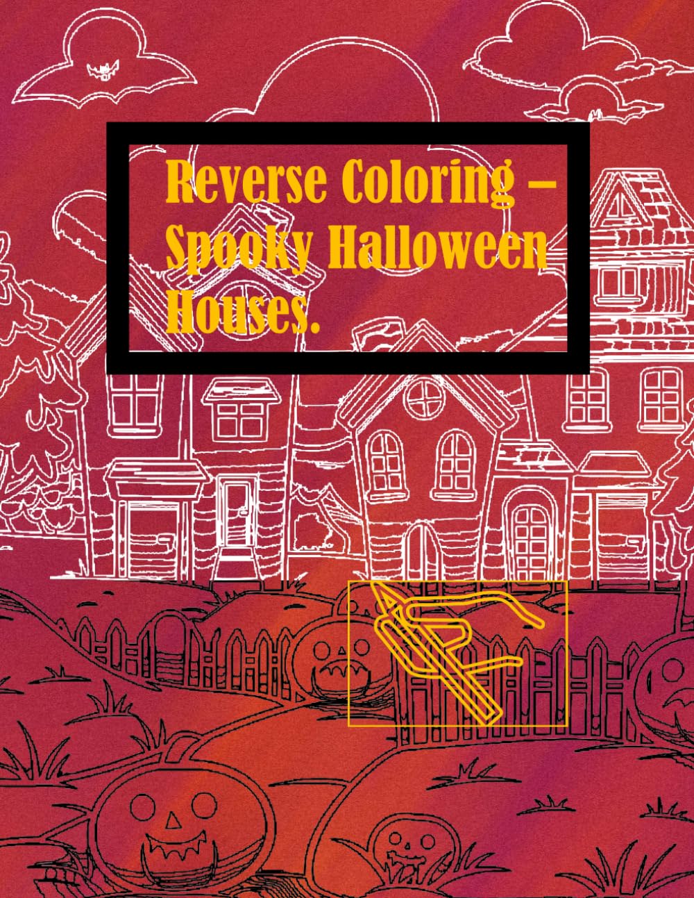 Reverse Coloring - Spooky Halloween Houses Coloring Book (Reverse Coloring Books Of Houses.)