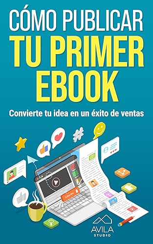 Cómo Publicar tu Primer eBook Convierte tu idea en un éxito de ventas (Spanish Edition)