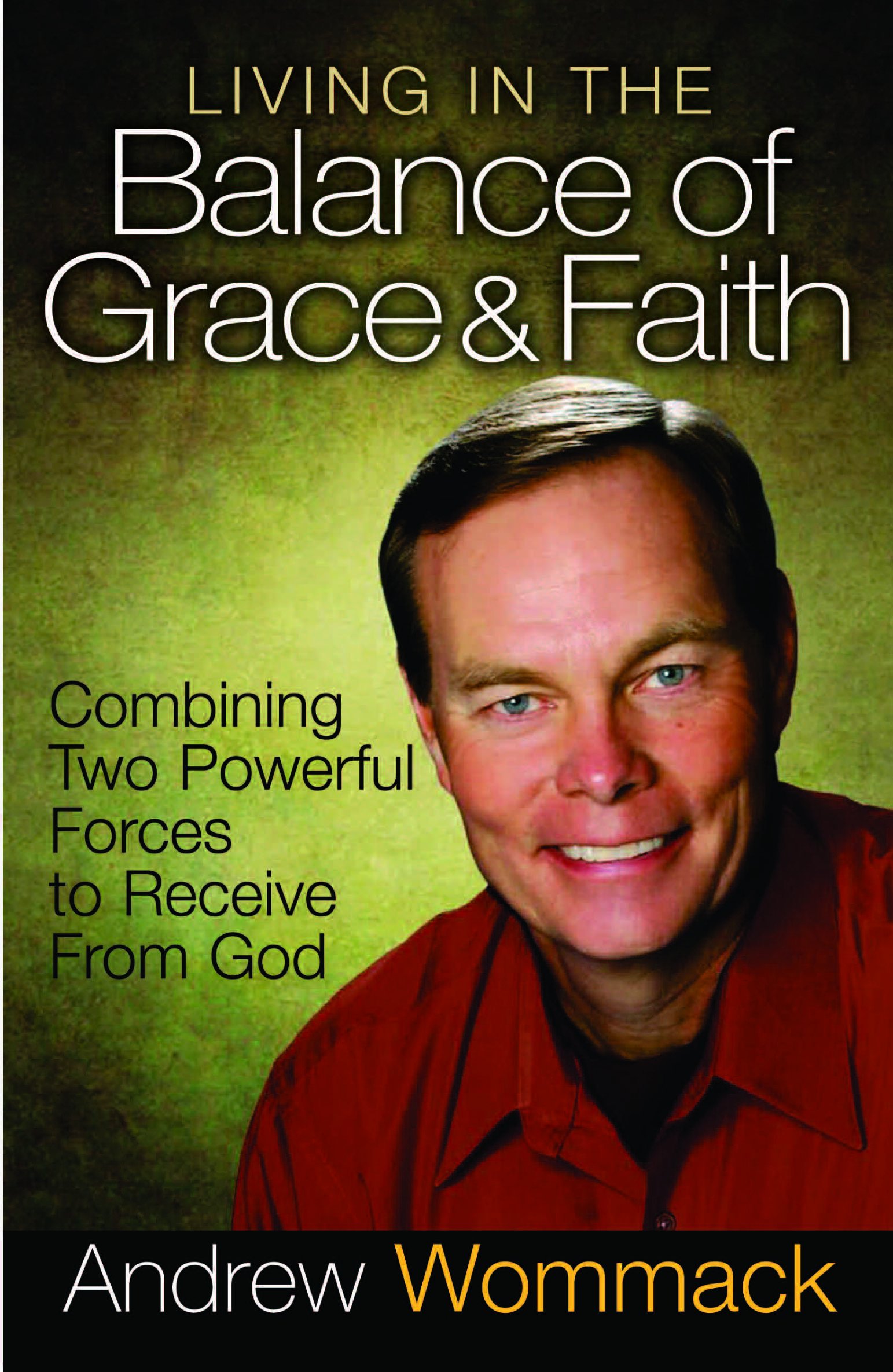 Living in the Balance of Grace and Faith: Combining Two Powerful Forces to Receive from God