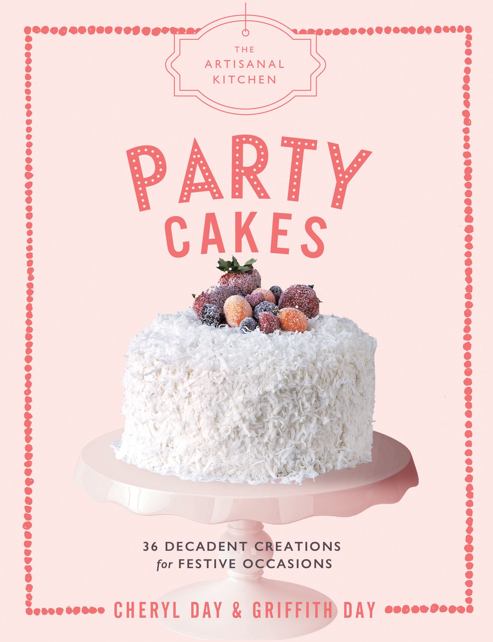 Artisan The al Kitchen: Party Cakes: 36 Decadent Creations for Festive Occasions