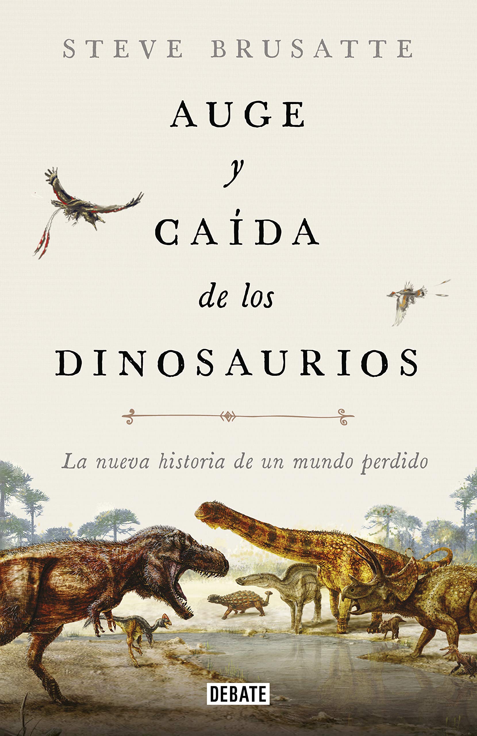 Auge y caída de los dinosaurios: La nueva historia de un mundo perdido (Ciencia y Tecnología)