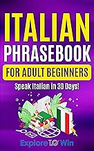 Italian Phrasebook for Adult Beginners: Common Italian Words & Phrases For Everyday Conversation and Travel