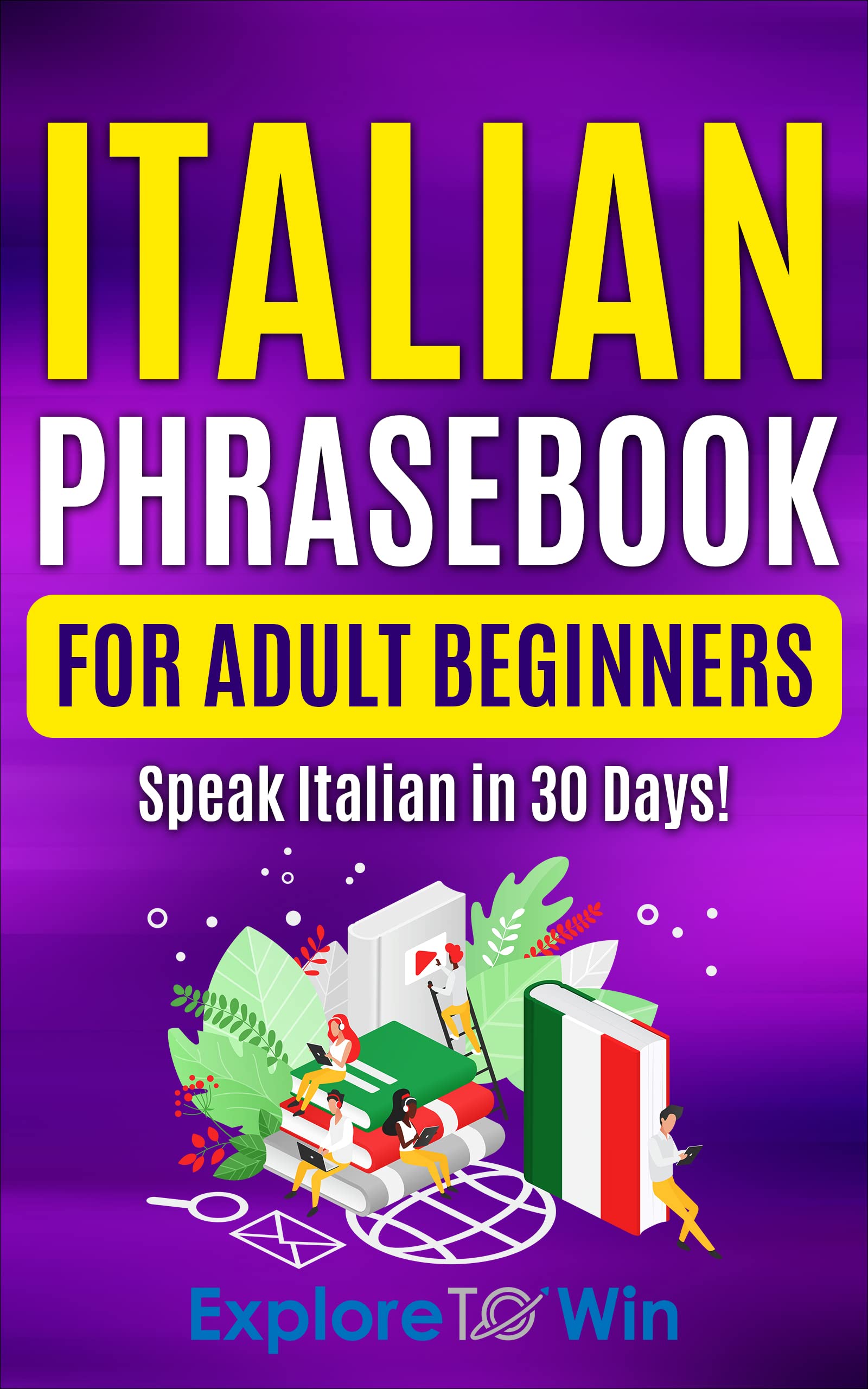 Italian Phrasebook for Adult Beginners: Common Italian Words & Phrases For Everyday Conversation and Travel