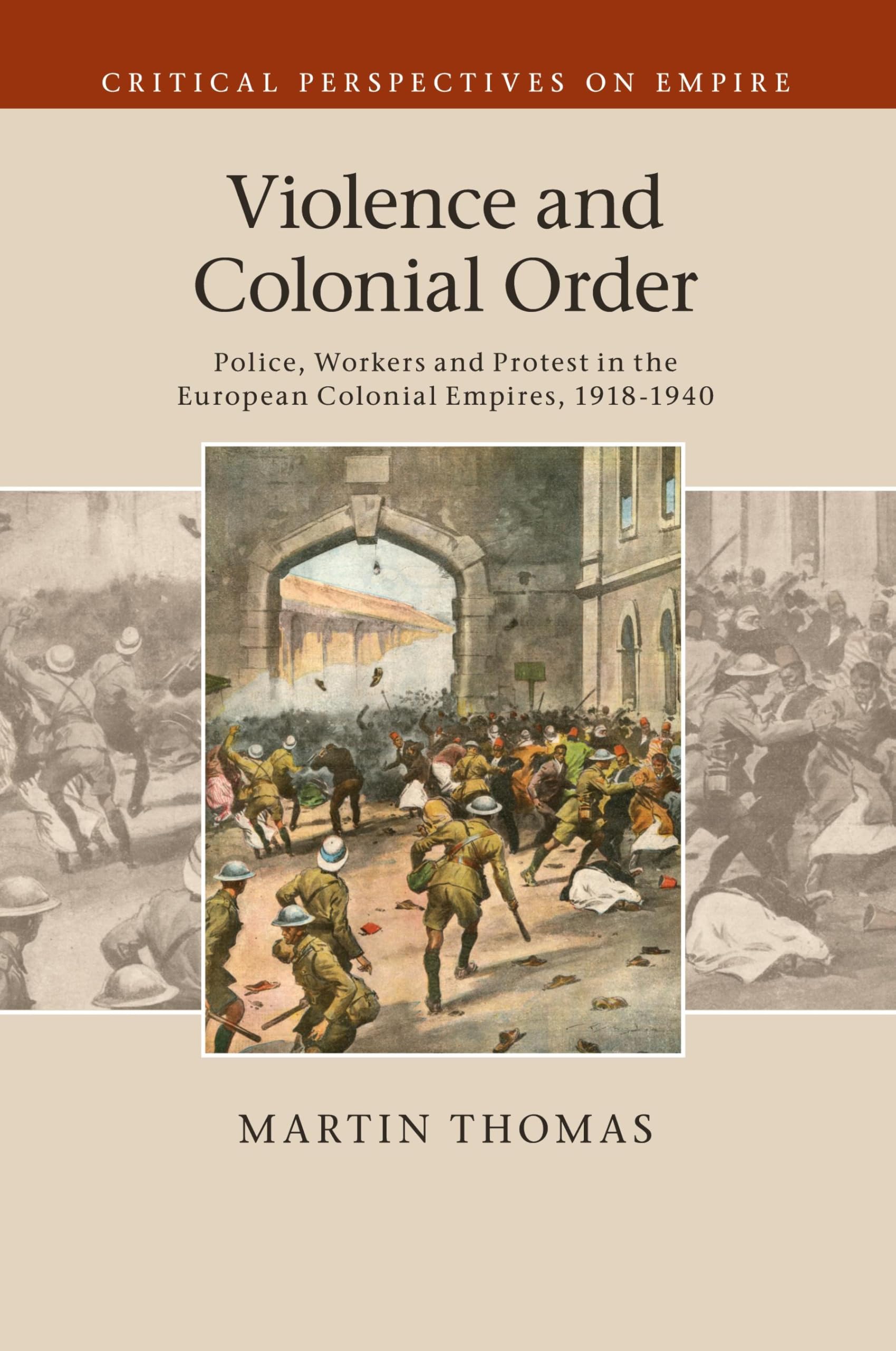 Violence and Colonial Order: Police, Workers and Protest in the European Colonial Empires, 1918–1940 (Critical Perspectives on Empire)