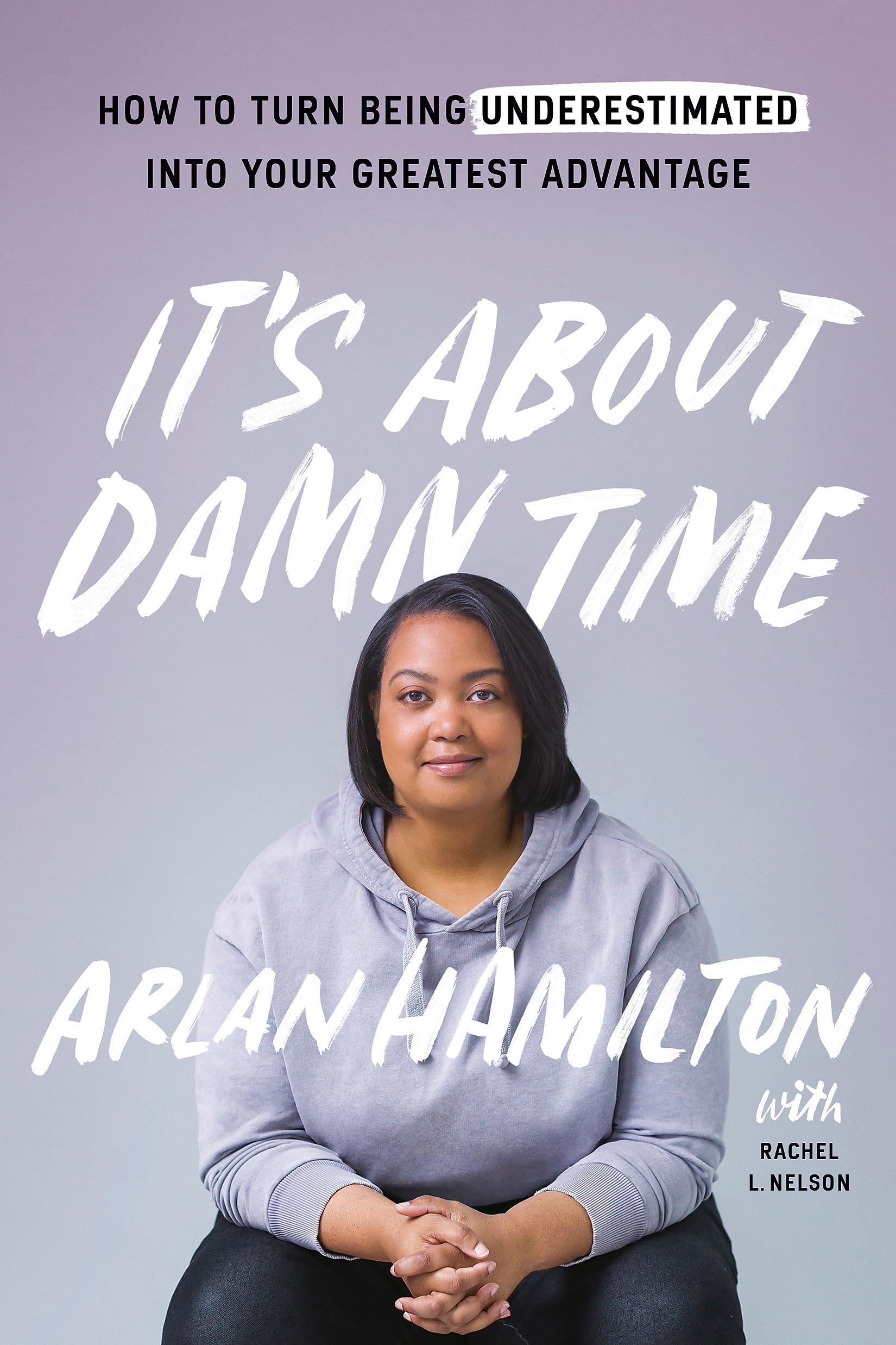 It's About Damn Time: How to Turn Being Underestimated into Your Greatest Advantage