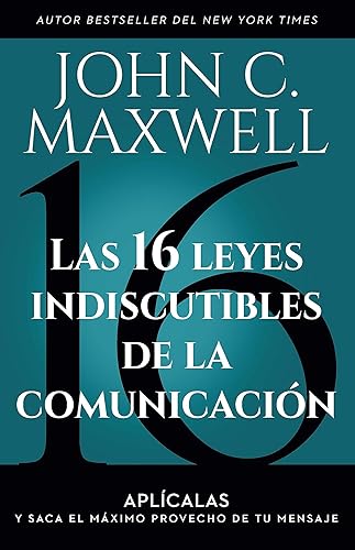 Las 16 leyes indiscutibles de la comunicación Aplícalas y saca el máximo provecho de tu mensaje The 16 Undeniable Laws of Communication (Spanish