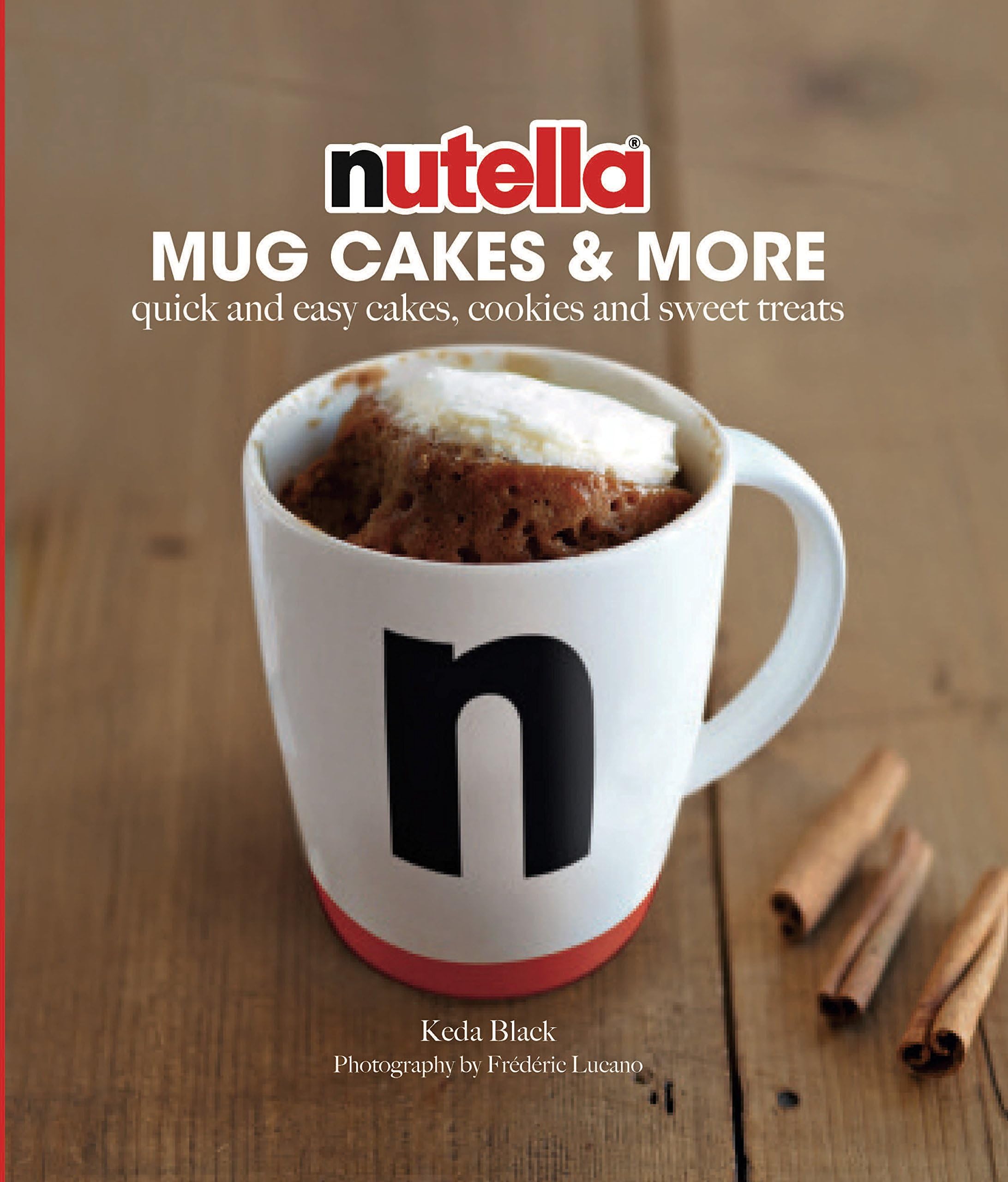 Nutella® Mug Cakes and More: Quick and Easy Cakes, Cookies and Sweet Treats
