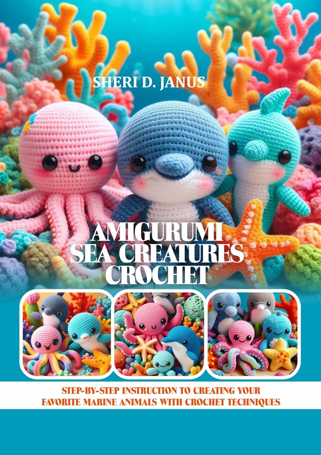Amigurumi Sea Creatures Crochet Book: Step-by-Step Patterns for Dolphins, Whales, Sharks & More by Sheri Janus