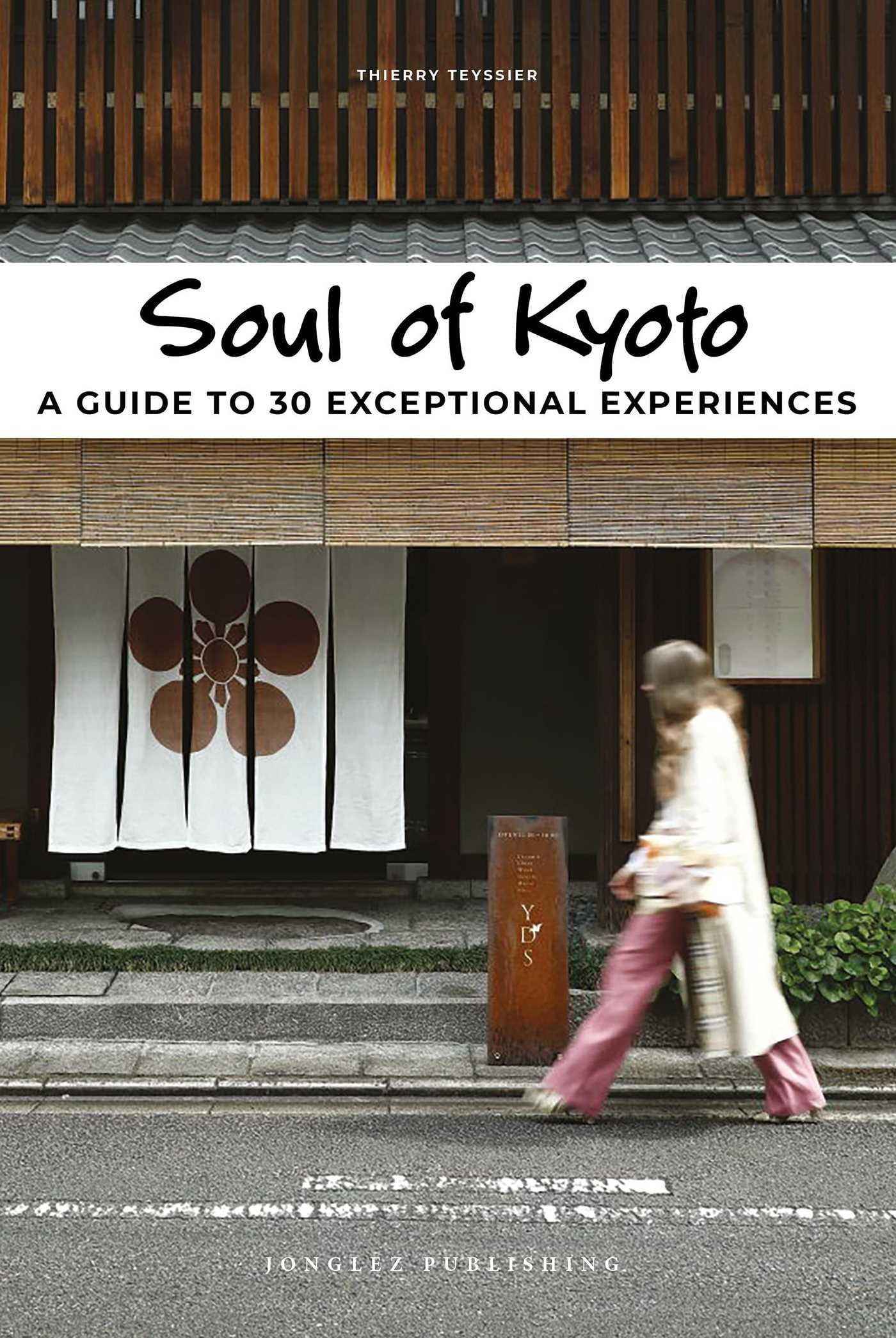 Soul of Kyoto: A Guide to 30 Exceptional Experiences: 30 unforgettable experiences that capture the soul of Kyoto (Jonglez Soul of Guides)
