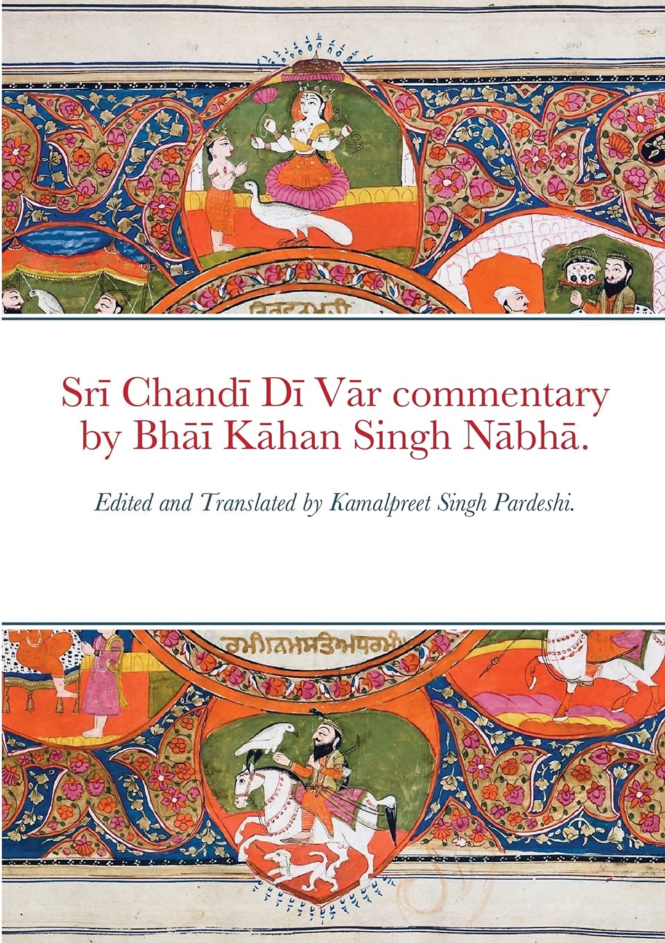 Srī Chandī Dī Vār commentary by Bhāī Kāhan Singh Nābhā.: Edited and Translated by Kamalpreet Singh Pardeshi.