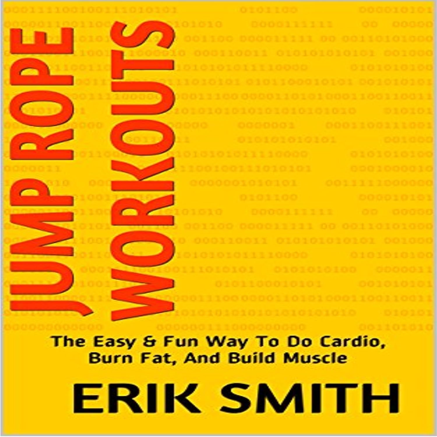 Jump Rope Workouts: The Easy & Fun Way to Do Cardio, Burn Fat, and Build Muscle