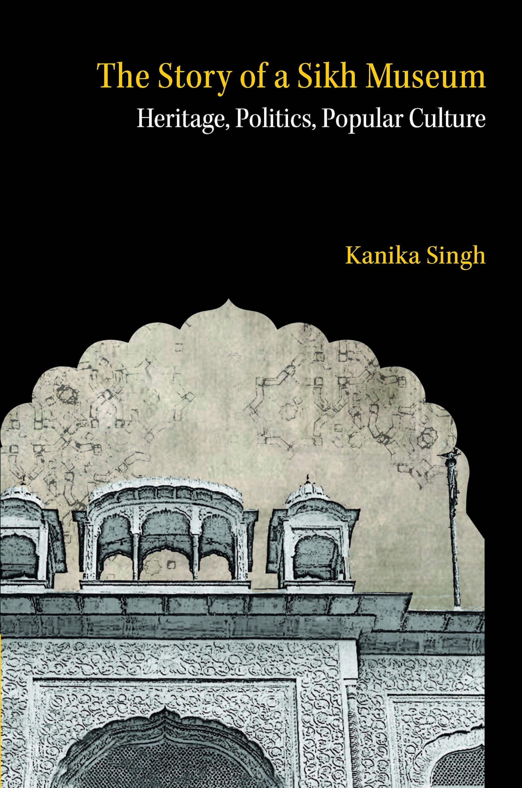 The Story of a Sikh Museum: Heritage, Politics, Popular Culture
