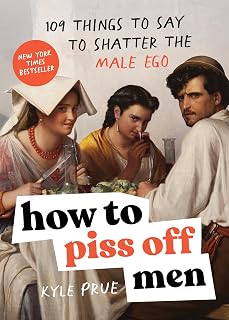 How to Piss Off Men: 109 Savage Comebacks to Shatter Male Ego - NYT Bestseller by Kyle Prue