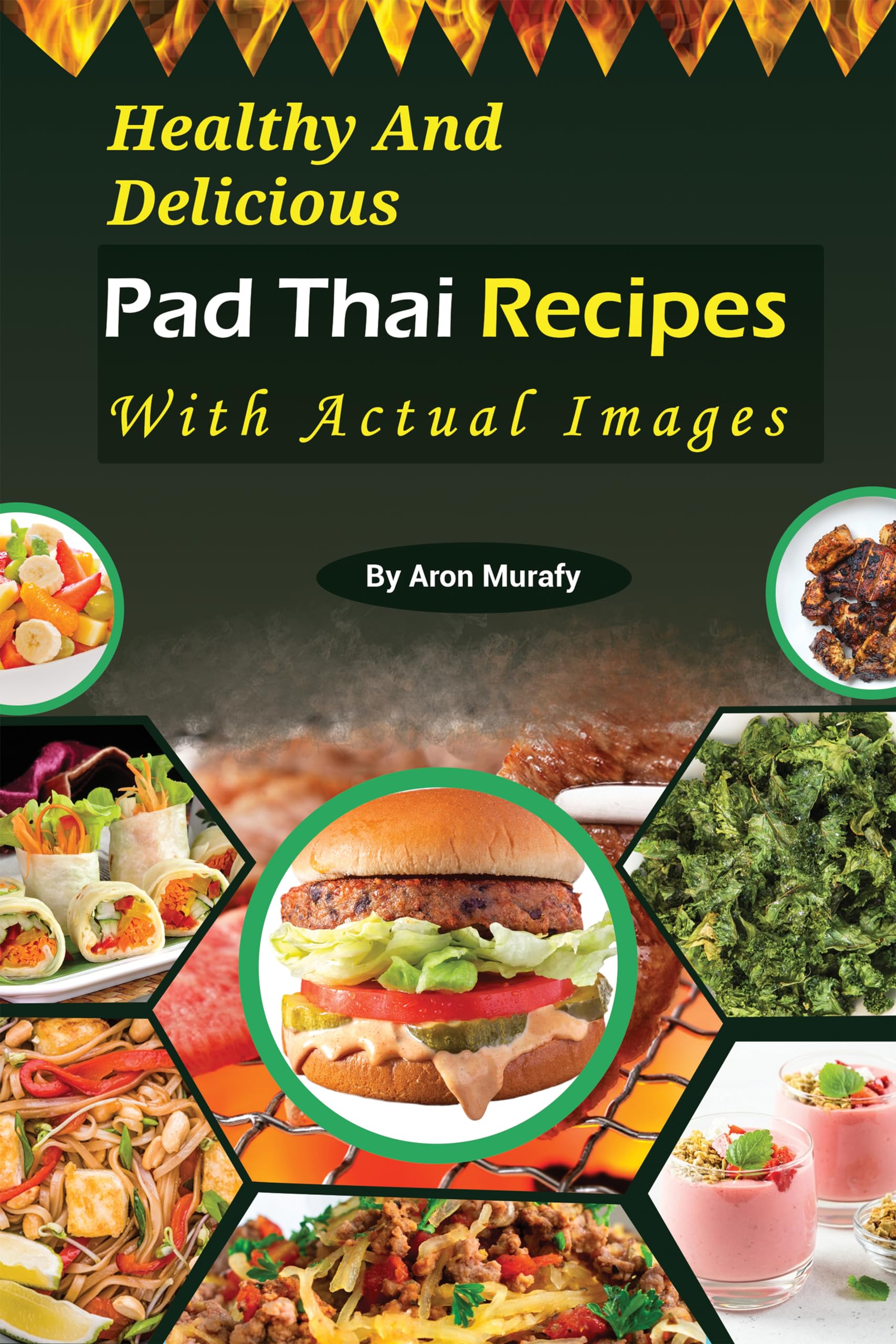 Healthy And Delicious Pad Thai Recipes With Actual Images: Original Ideas for the Final Pad Thai Experience