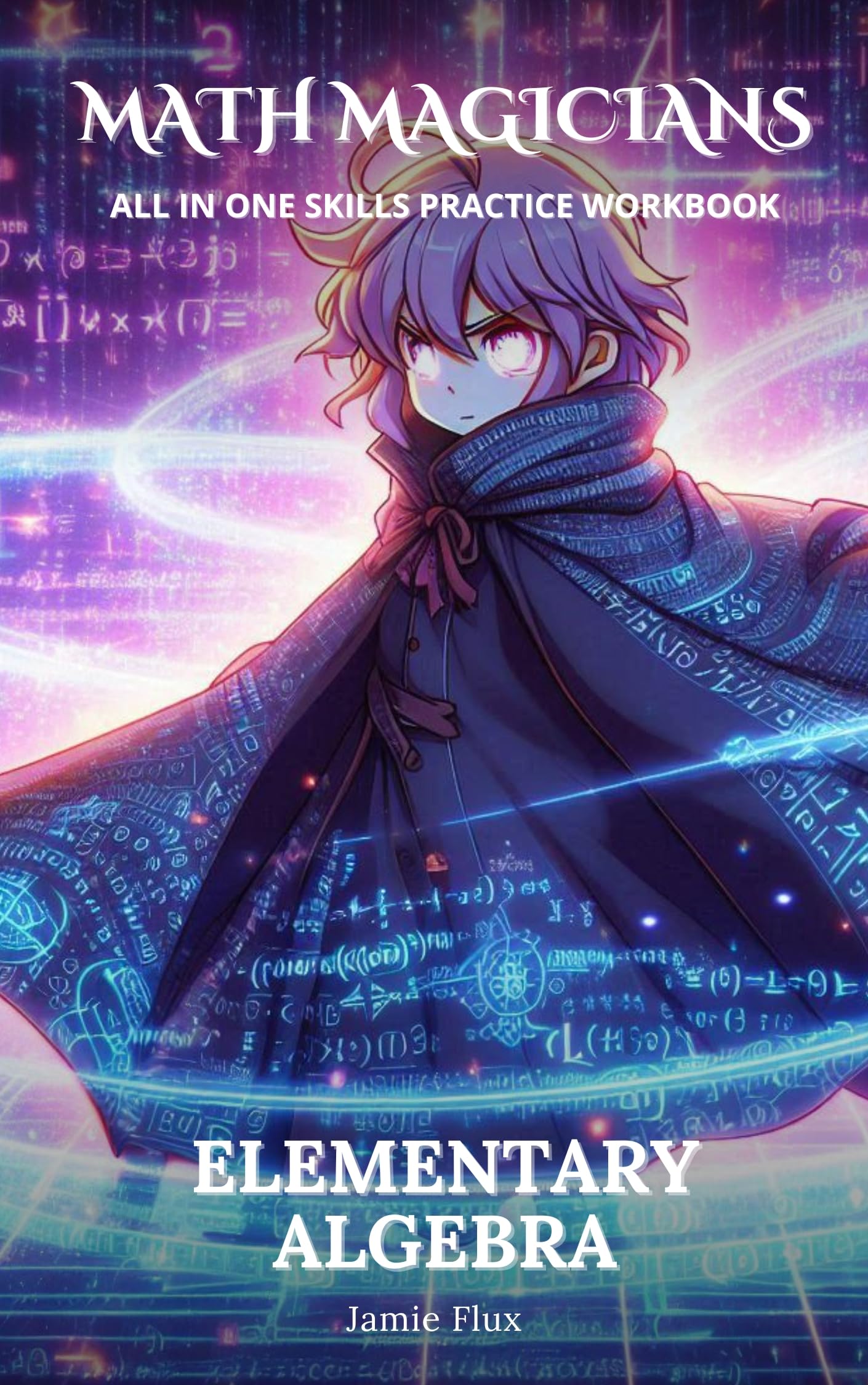 Elementary Algebra All in One Skills Practice Workbook with Full Step by Step Solutions (Math Magicians)