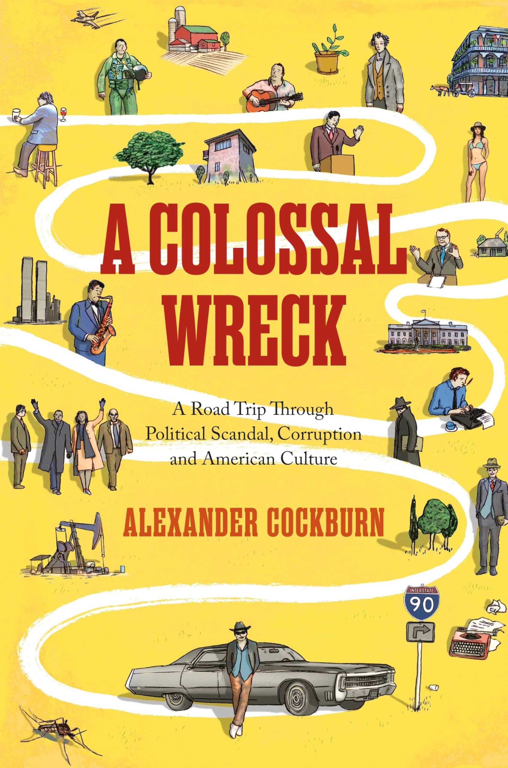 A Colossal Wreck: A Road Trip Through Political Scandal, Corruption, and American Culture