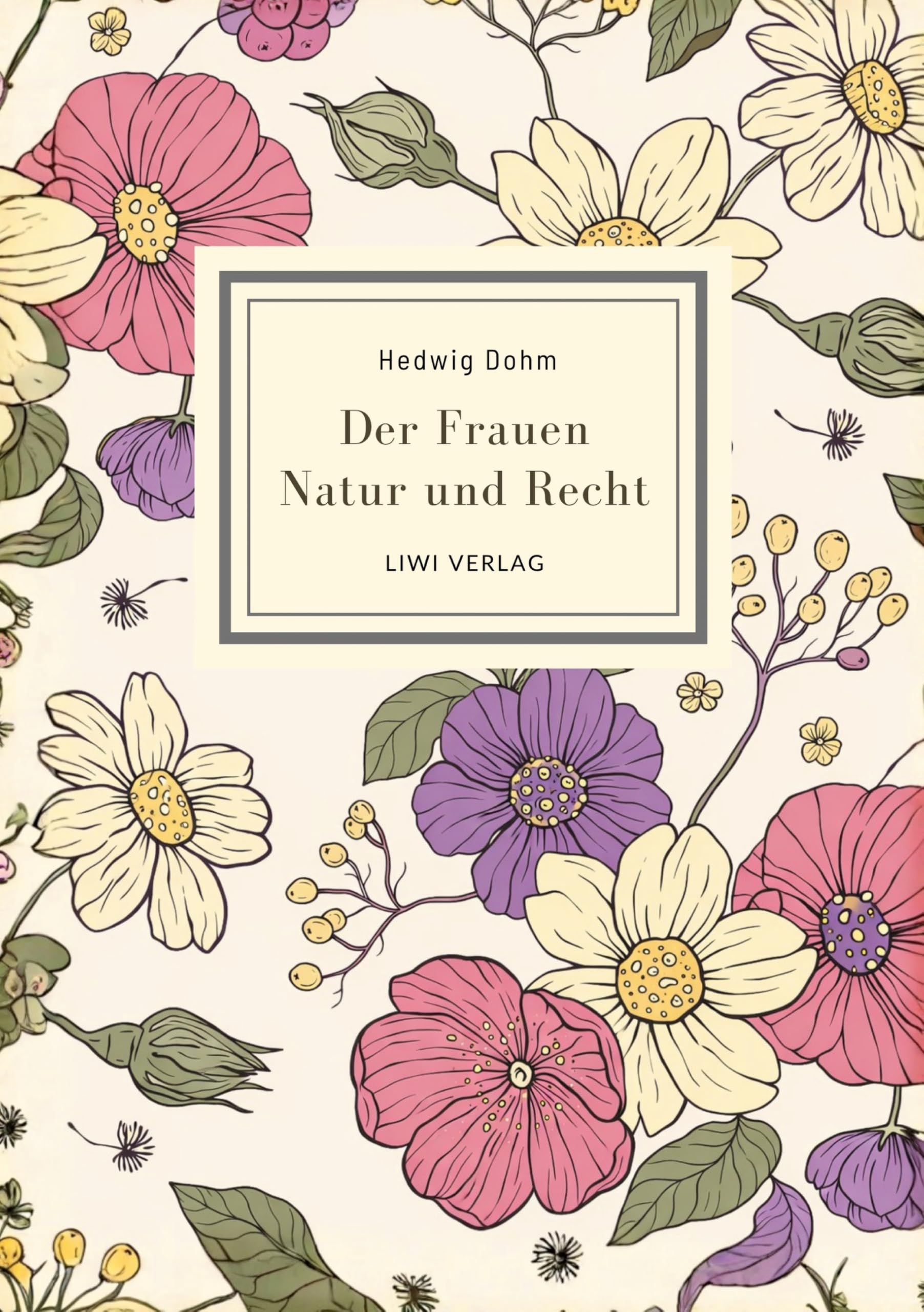 Hedwig Dohm: Der Frauen Natur und Recht. Vollständige Neuausgabe: Zur Frauenfrage. Zwei Abhandlungen über Eigenschaften und Stimmrecht der Frauen
