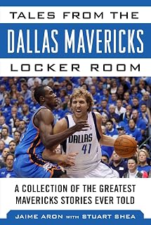 Tales from the Dallas Mavericks Locker Room: A Collection of the Greatest Mavs Stories Ever Told (Tales from the Team)