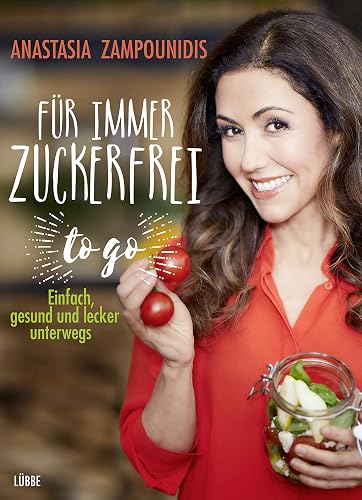 Für immer zuckerfrei – to go: Einfach, gesund und lecker unterwegs
